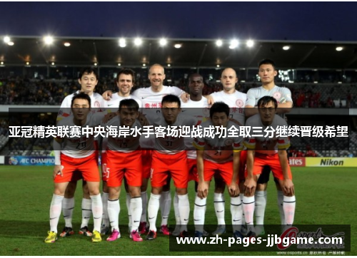 亚冠精英联赛中央海岸水手客场迎战成功全取三分继续晋级希望