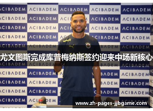 尤文图斯完成库普梅纳斯签约迎来中场新核心 尤文图斯完成库普梅纳斯签约迎来中场新核心