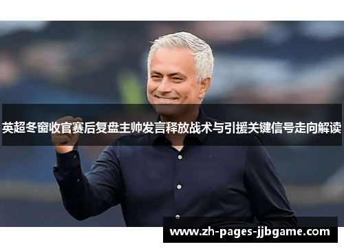 英超冬窗收官赛后复盘主帅发言释放战术与引援关键信号走向解读