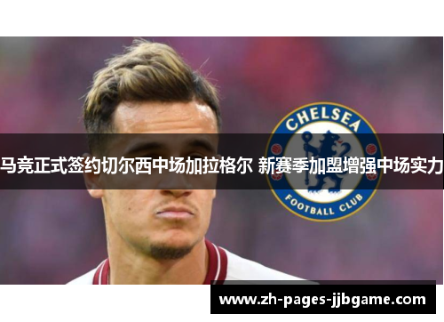 马竞正式签约切尔西中场加拉格尔 新赛季加盟增强中场实力